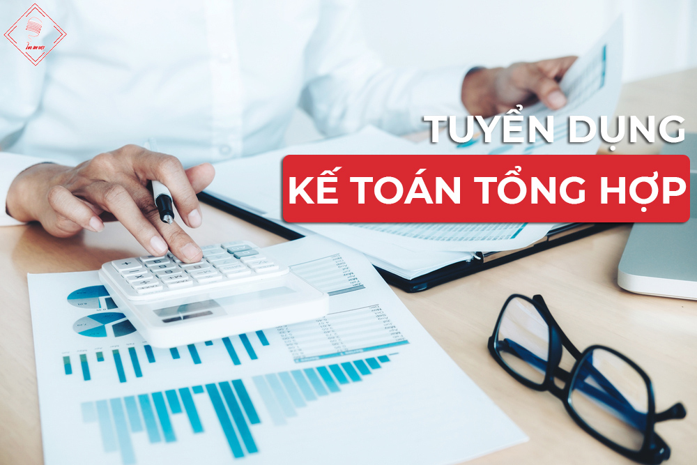 TUYỂN DỤNG KẾ TOÁN TỔNG HỢP NĂM 2022